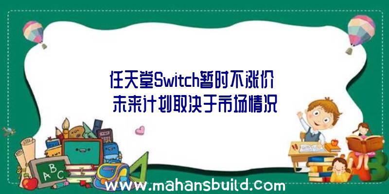 任天堂Switch暂时不涨价